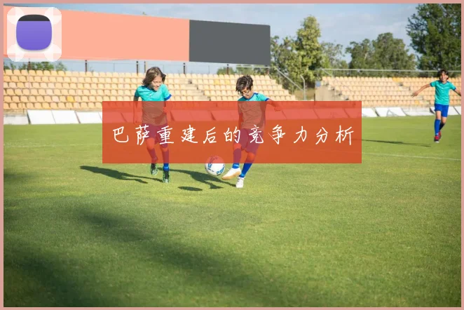 巴萨重建后的竞争力分析